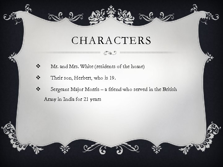 CHARACTERS v Mr. and Mrs. White (residents of the home) v Their son, Herbert,