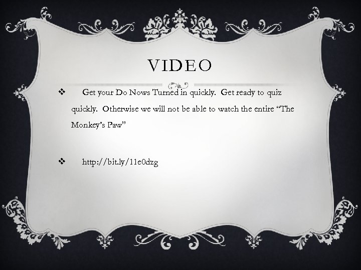 VIDEO v Get your Do Nows Turned in quickly. Get ready to quiz quickly.