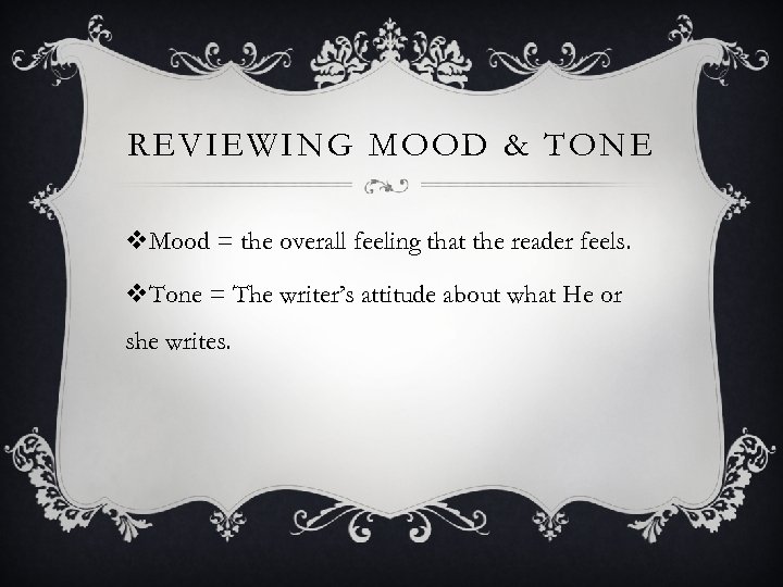 REVIEWING MOOD & TONE v. Mood = the overall feeling that the reader feels.