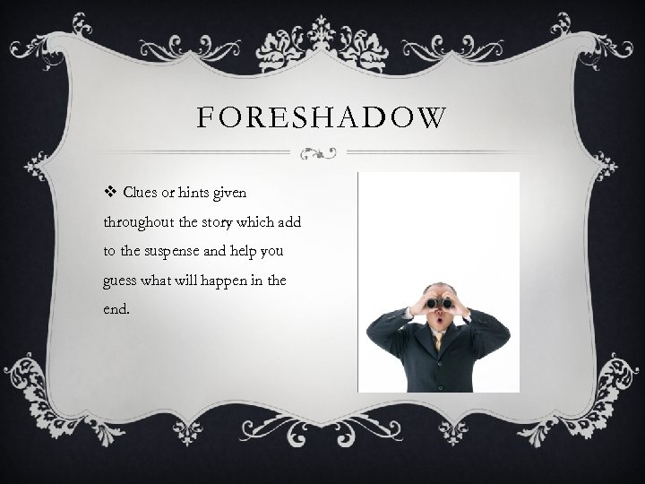 FORESHADOW v Clues or hints given throughout the story which add to the suspense