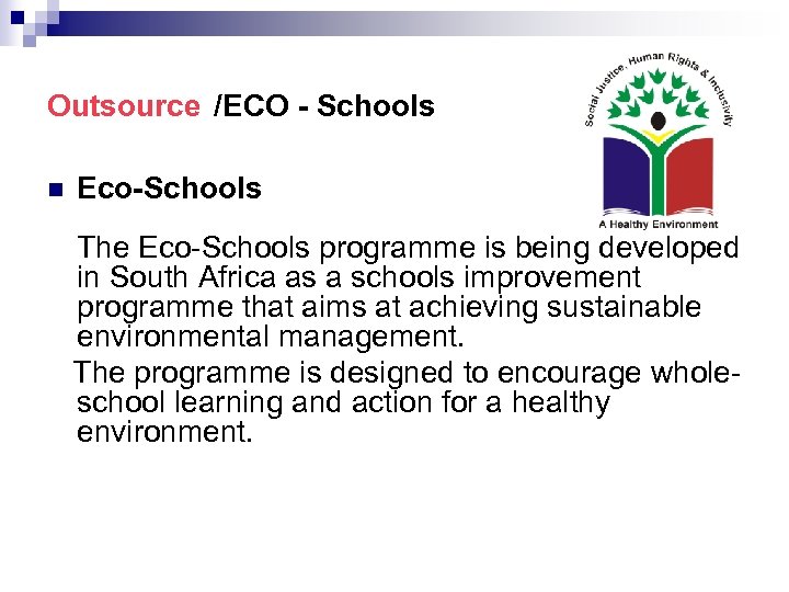 Outsource /ECO - Schools Eco-Schools The Eco-Schools programme is being developed in South Africa