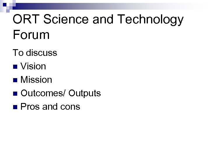 ORT Science and Technology Forum To discuss n Vision n Mission n Outcomes/ Outputs