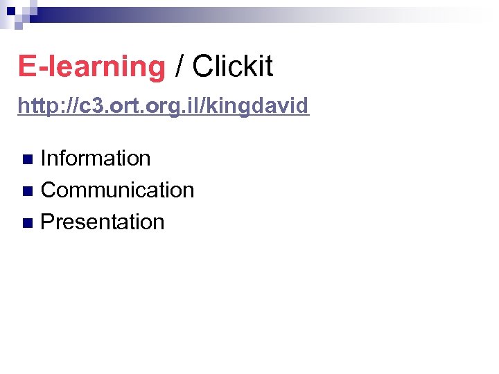 E-learning / Clickit http: //c 3. ort. org. il/kingdavid Information n Communication n Presentation