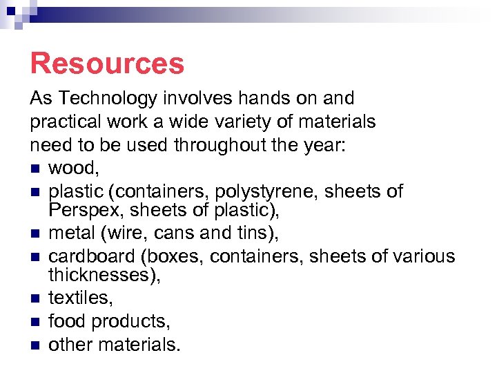 Resources As Technology involves hands on and practical work a wide variety of materials