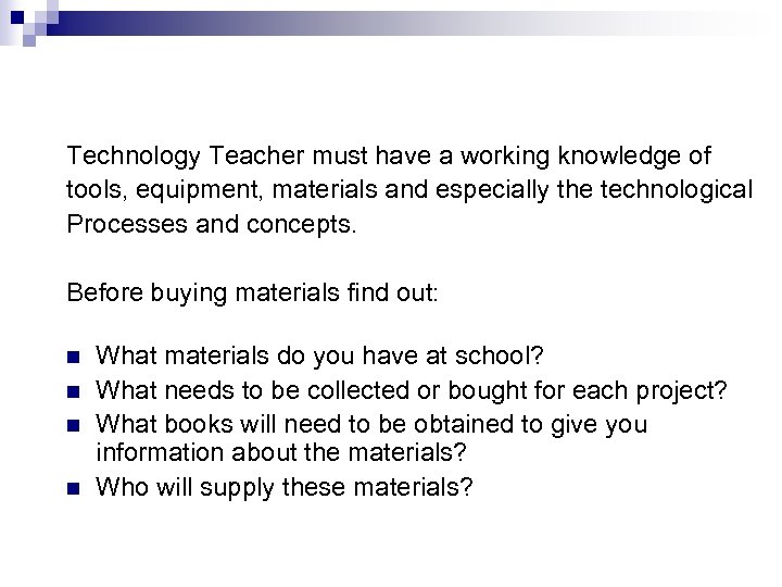 Technology Teacher must have a working knowledge of tools, equipment, materials and especially the