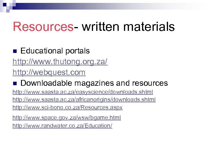 Resources- written materials Educational portals http: //www. thutong. org. za/ http: //webquest. com n