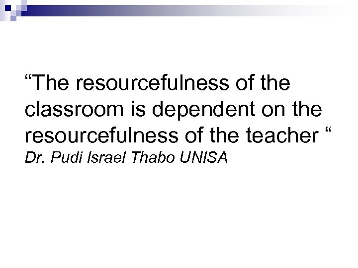 “The resourcefulness of the classroom is dependent on the resourcefulness of the teacher “