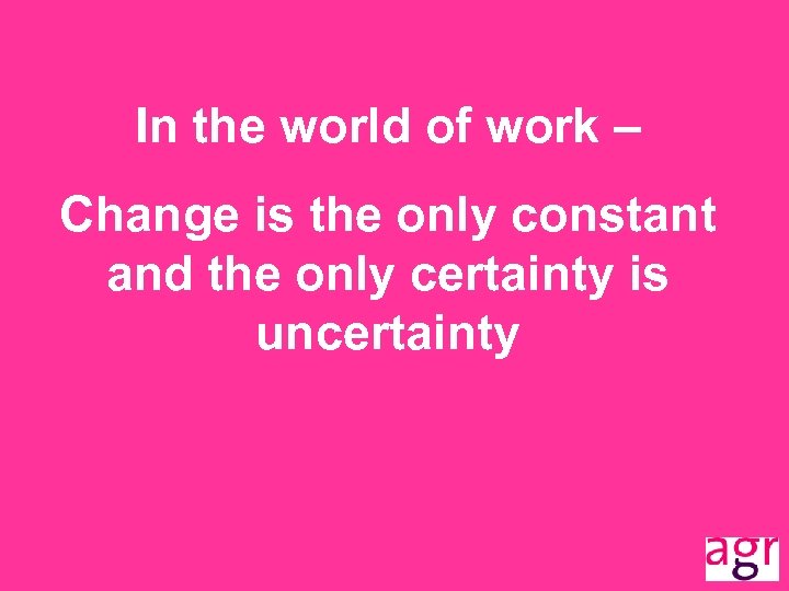 In the world of work – Change is the only constant and the only