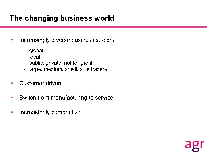 The changing business world • Increasingly diverse business sectors - global local public, private,