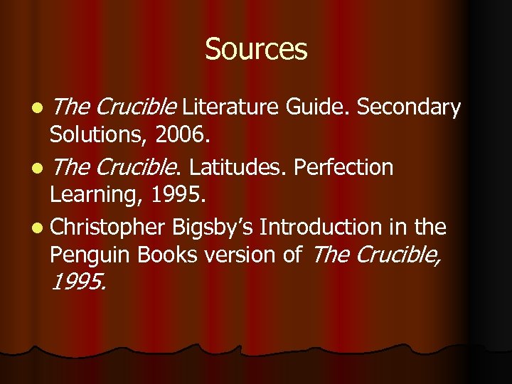 Sources l The Crucible Literature Guide. Secondary Solutions, 2006. l The Crucible. Latitudes. Perfection