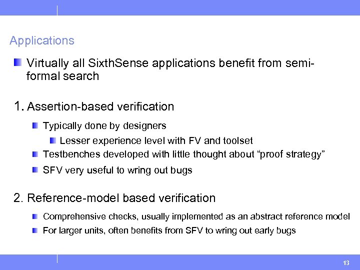 Applications Virtually all Sixth. Sense applications benefit from semiformal search 1. Assertion-based verification Typically