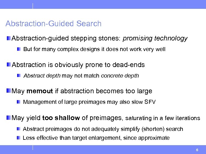 Abstraction-Guided Search Abstraction-guided stepping stones: promising technology But for many complex designs it does