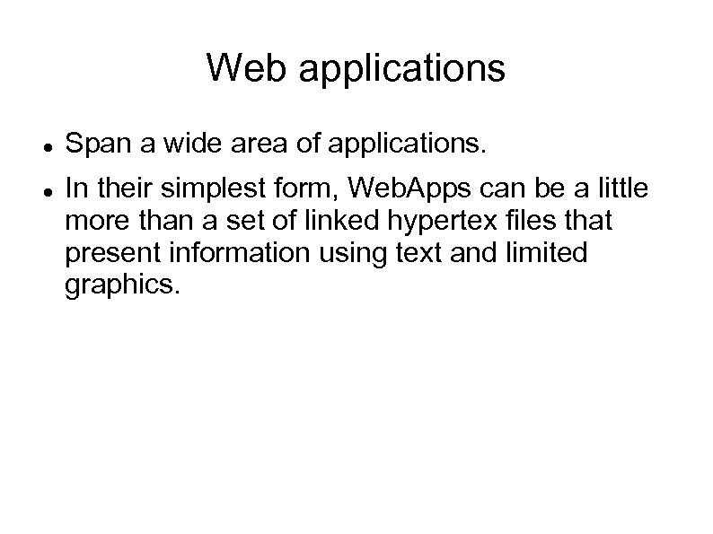 Web applications Span a wide area of applications. In their simplest form, Web. Apps