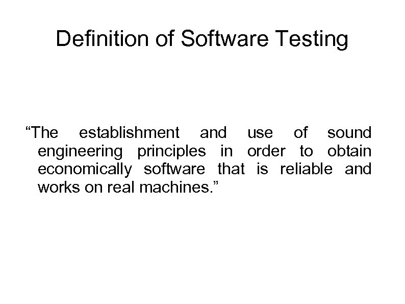 Definition of Software Testing “The establishment and use of sound engineering principles in order