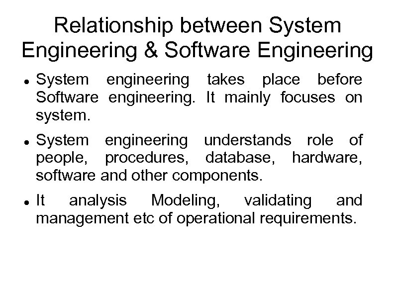 Relationship between System Engineering & Software Engineering System engineering takes place before Software engineering.