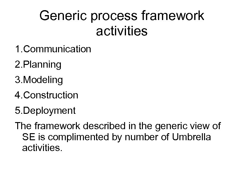 Generic process framework activities 1. Communication 2. Planning 3. Modeling 4. Construction 5. Deployment