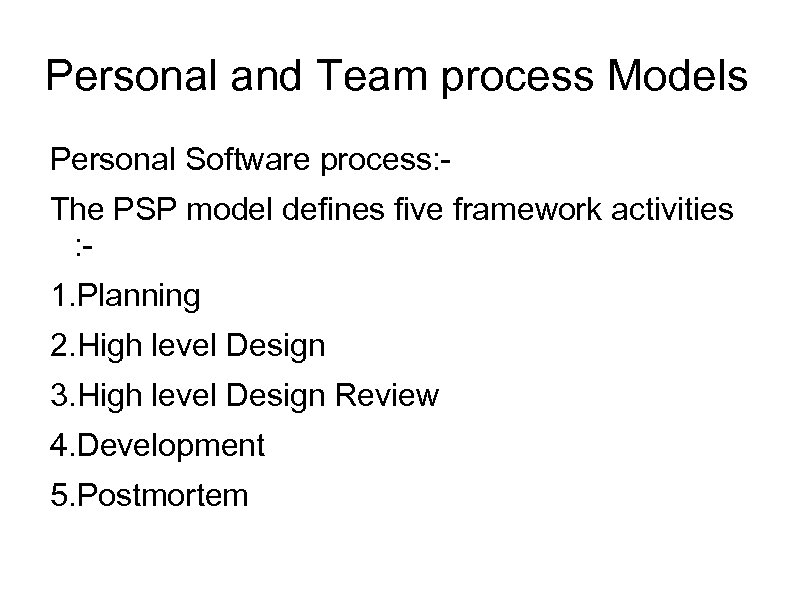 Personal and Team process Models Personal Software process: The PSP model defines five framework