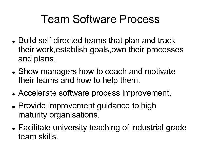 Team Software Process Build self directed teams that plan and track their work, establish