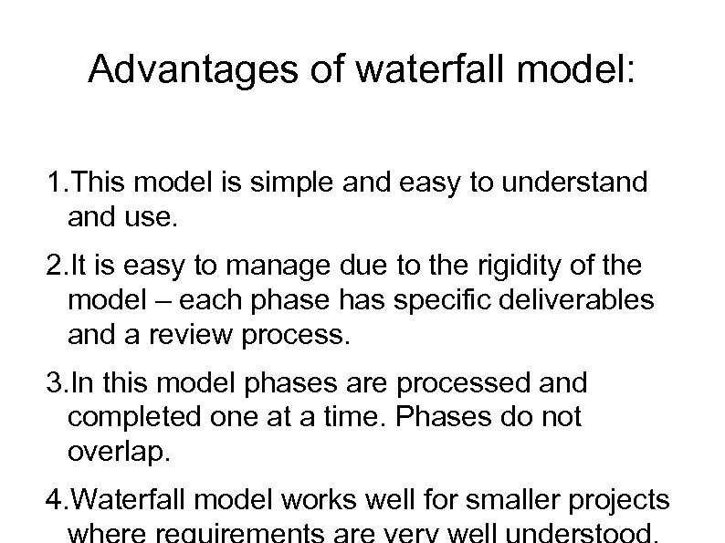 Advantages of waterfall model: 1. This model is simple and easy to understand use.