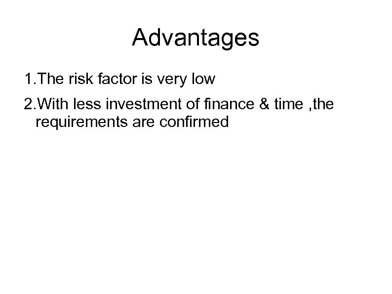 Advantages 1. The risk factor is very low 2. With less investment of finance