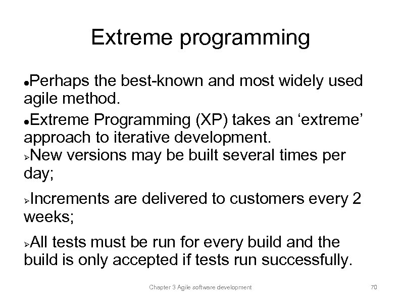 Extreme programming Perhaps the best-known and most widely used agile method. Extreme Programming (XP)