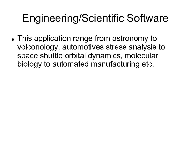 Engineering/Scientific Software This application range from astronomy to volconology, automotives stress analysis to space