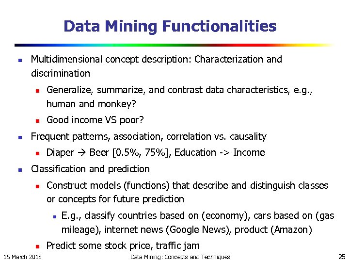 Data Mining Functionalities n Multidimensional concept description: Characterization and discrimination n Good income VS