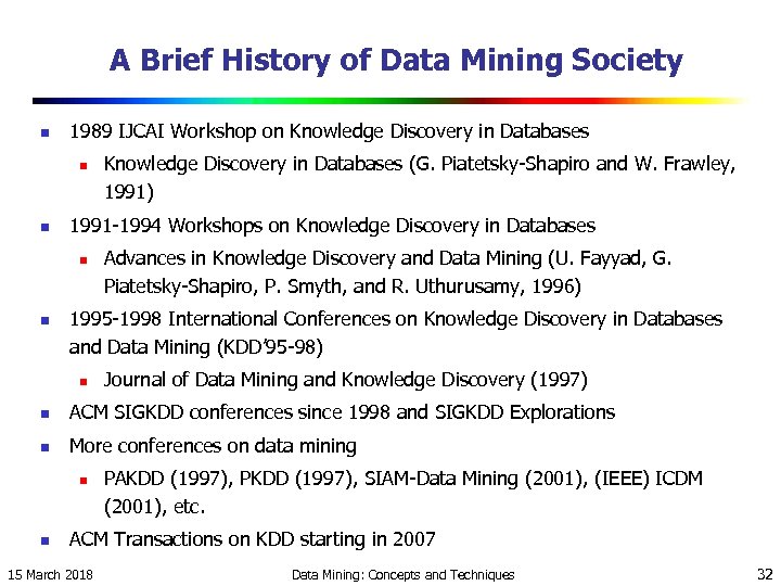 A Brief History of Data Mining Society n 1989 IJCAI Workshop on Knowledge Discovery