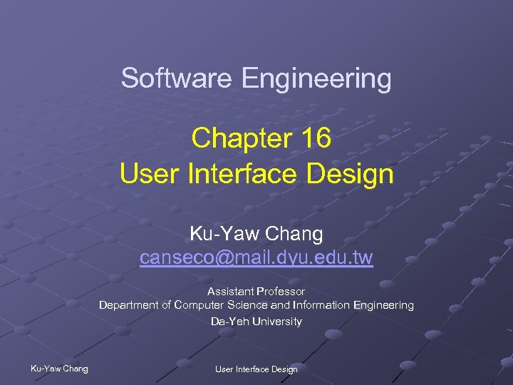 Software Engineering Chapter 16 User Interface Design Ku-Yaw Chang canseco@mail. dyu. edu. tw Assistant