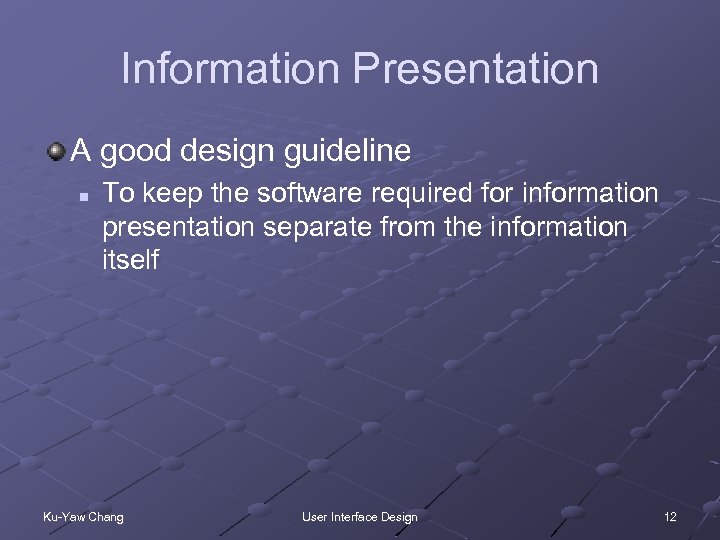 Information Presentation A good design guideline n To keep the software required for information