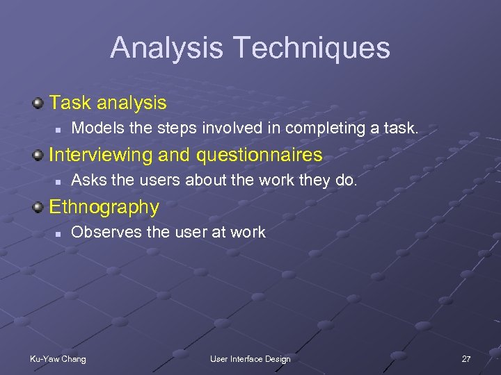 Analysis Techniques Task analysis n Models the steps involved in completing a task. Interviewing