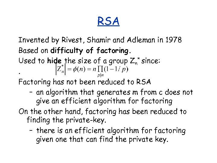 RSA Invented by Rivest, Shamir and Adleman in 1978 Based on difficulty of factoring.