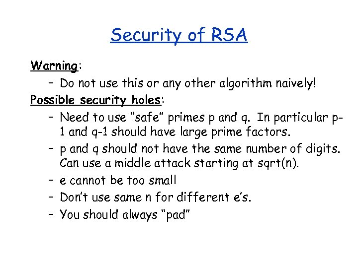 Security of RSA Warning: – Do not use this or any other algorithm naively!