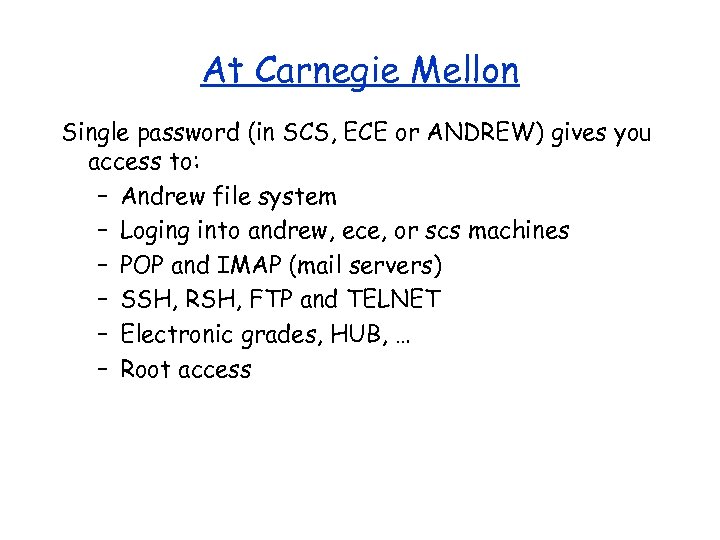 At Carnegie Mellon Single password (in SCS, ECE or ANDREW) gives you access to: