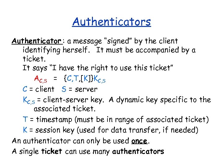 Authenticators Authenticator : a message “signed” by the client identifying herself. It must be