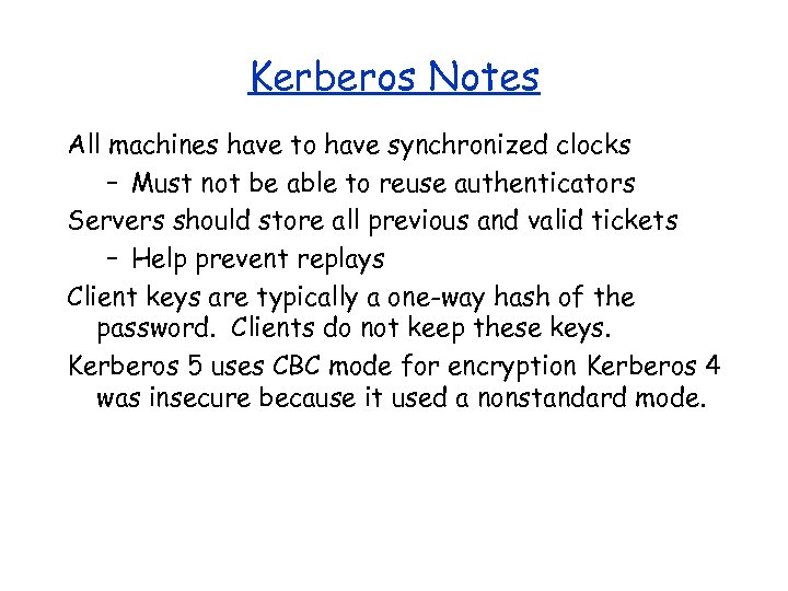 Kerberos Notes All machines have to have synchronized clocks – Must not be able