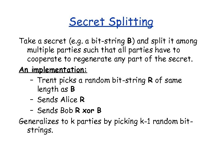 Secret Splitting Take a secret (e. g. a bit-string B) and split it among