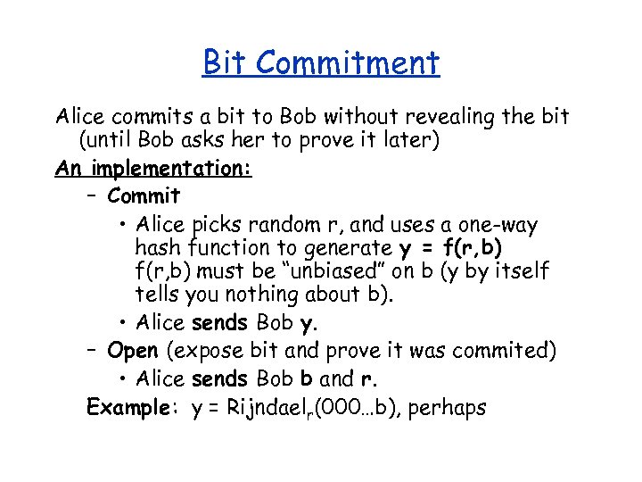 Bit Commitment Alice commits a bit to Bob without revealing the bit (until Bob