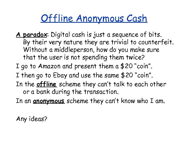 Offline Anonymous Cash A paradox: Digital cash is just a sequence of bits. By