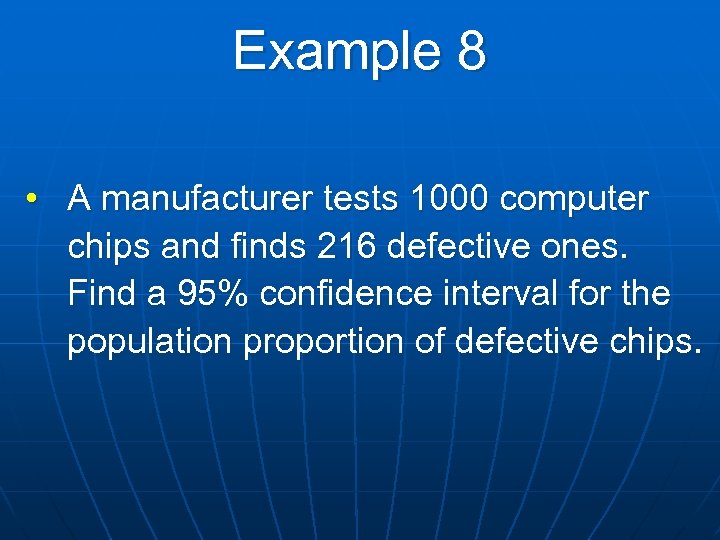 Example 8 • A manufacturer tests 1000 computer chips and finds 216 defective ones.