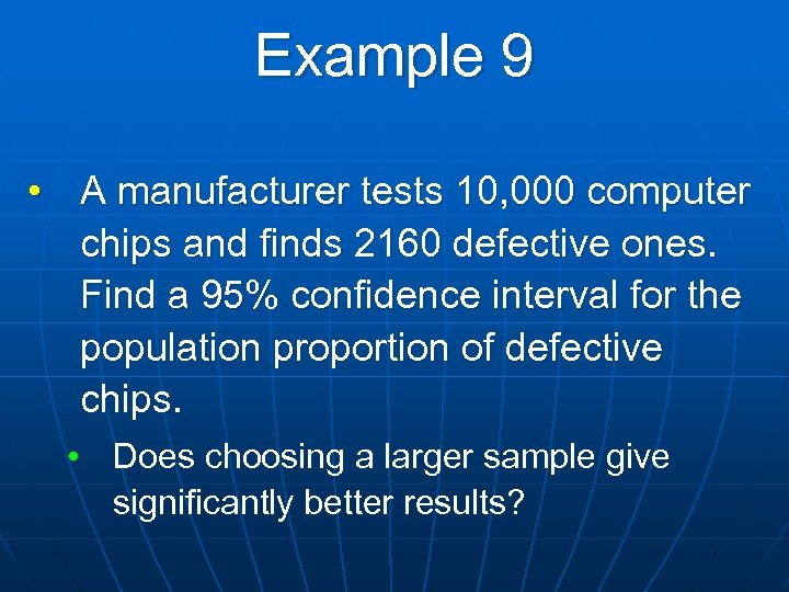 Example 9 • A manufacturer tests 10, 000 computer chips and finds 2160 defective