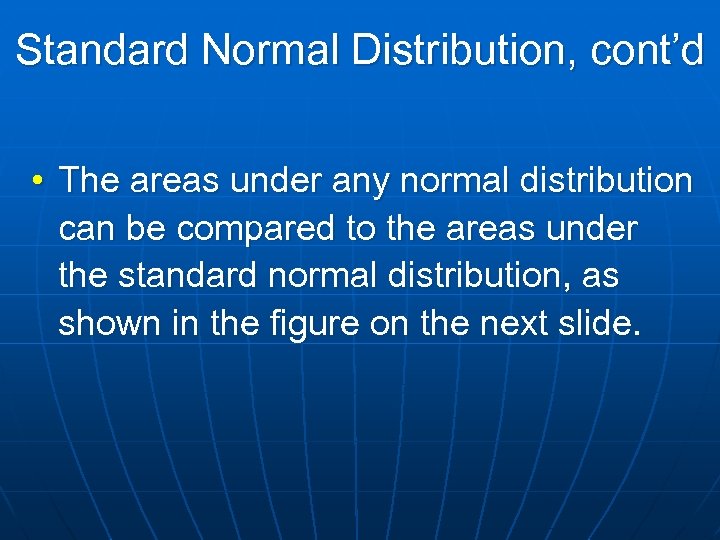 Standard Normal Distribution, cont’d • The areas under any normal distribution can be compared