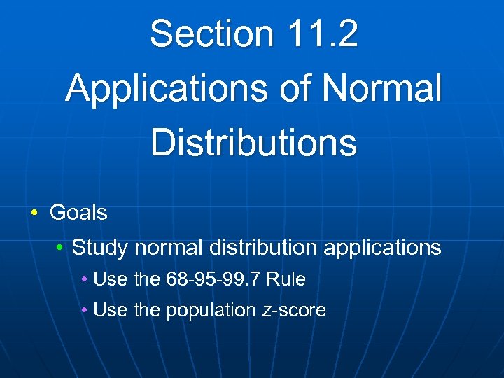 Section 11. 2 Applications of Normal Distributions • Goals • Study normal distribution applications