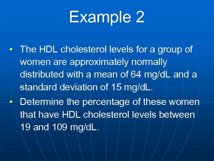 Example 2 • The HDL cholesterol levels for a group of women are approximately
