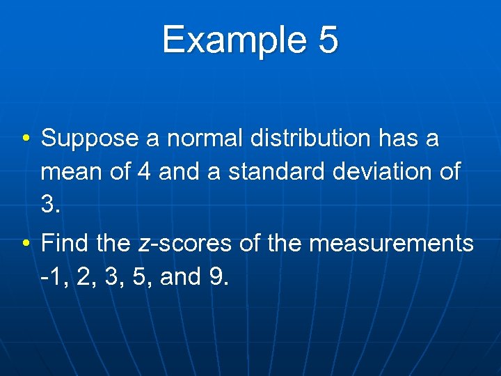 Example 5 • Suppose a normal distribution has a mean of 4 and a