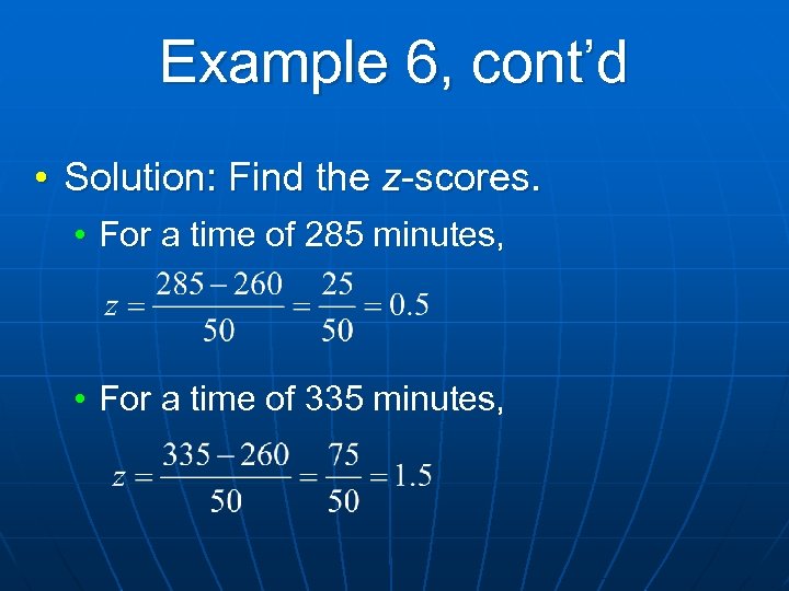 Example 6, cont’d • Solution: Find the z-scores. • For a time of 285