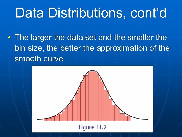 Data Distributions, cont’d • The larger the data set and the smaller the bin