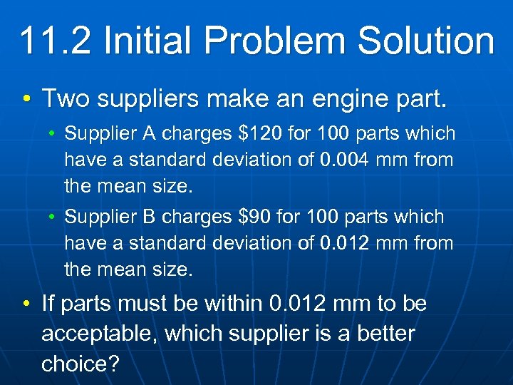 11. 2 Initial Problem Solution • Two suppliers make an engine part. • Supplier