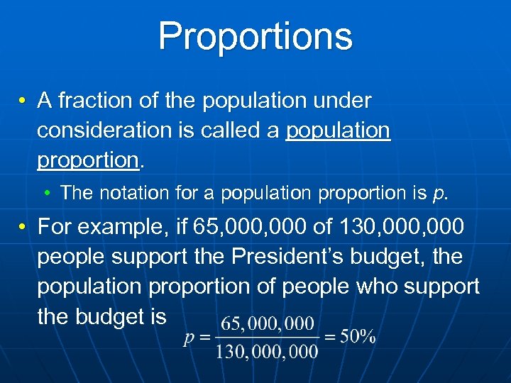 Proportions • A fraction of the population under consideration is called a population proportion.
