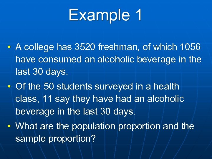 Example 1 • A college has 3520 freshman, of which 1056 have consumed an